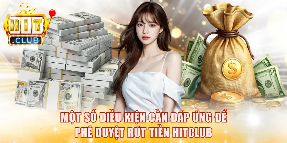 Một số điều kiện cần đáp ứng để phê duyệt rút tiền HitClub