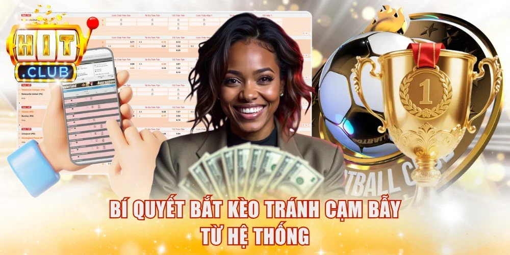 Bí quyết bắt kèo tránh cạm bẫy từ hệ thống