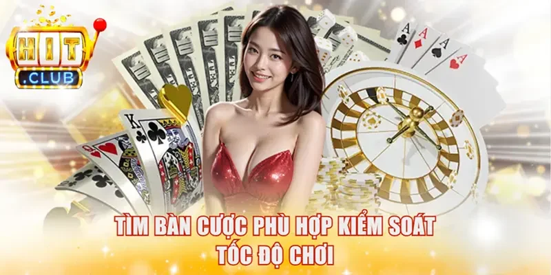 Tìm bàn cược phù hợp kiểm soát tốc độ chơi